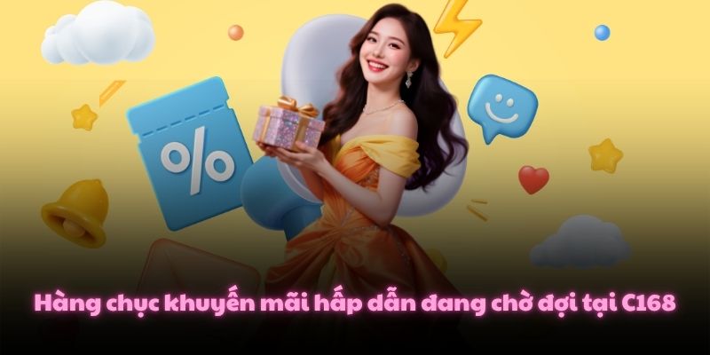 Hàng chục khuyến mãi hấp dẫn đang chờ đợi tại C168